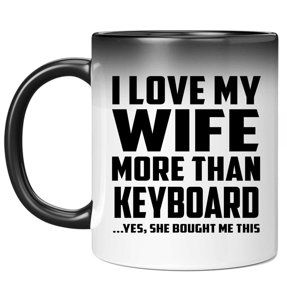 I Love My Wife More Than Keyboard - 11 Oz Color Changing Mug
