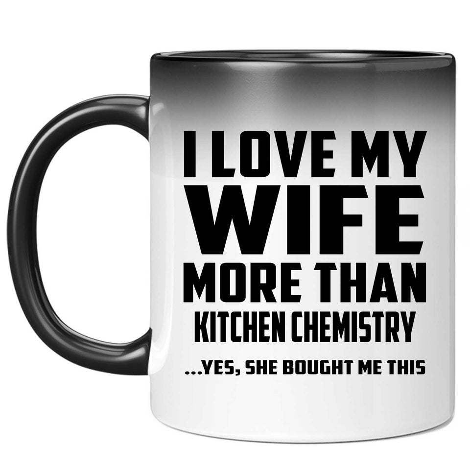 I Love My Wife More Than Kitchen Chemistry - 11 Oz Color Changing Mug