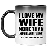 I Love My Wife More Than Learning An Instrument - 11 Oz Color Changing Mug