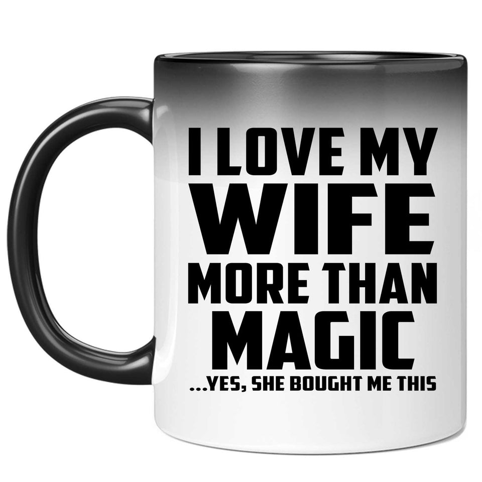 I Love My Wife More Than Magic - 11 Oz Color Changing Mug
