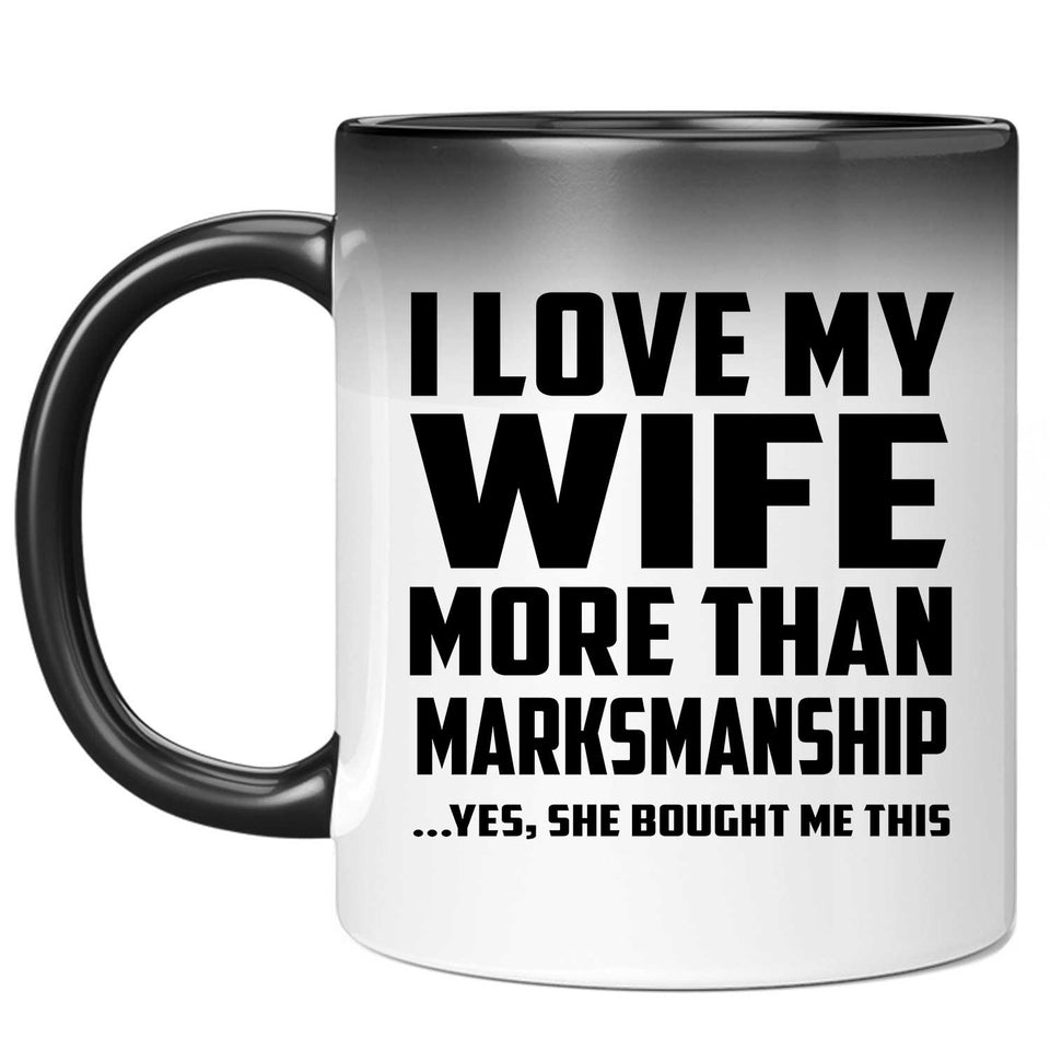 I Love My Wife More Than Marksmanship - 11 Oz Color Changing Mug