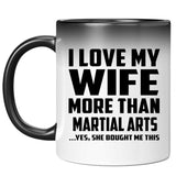I Love My Wife More Than Martial Arts - 11 Oz Color Changing Mug