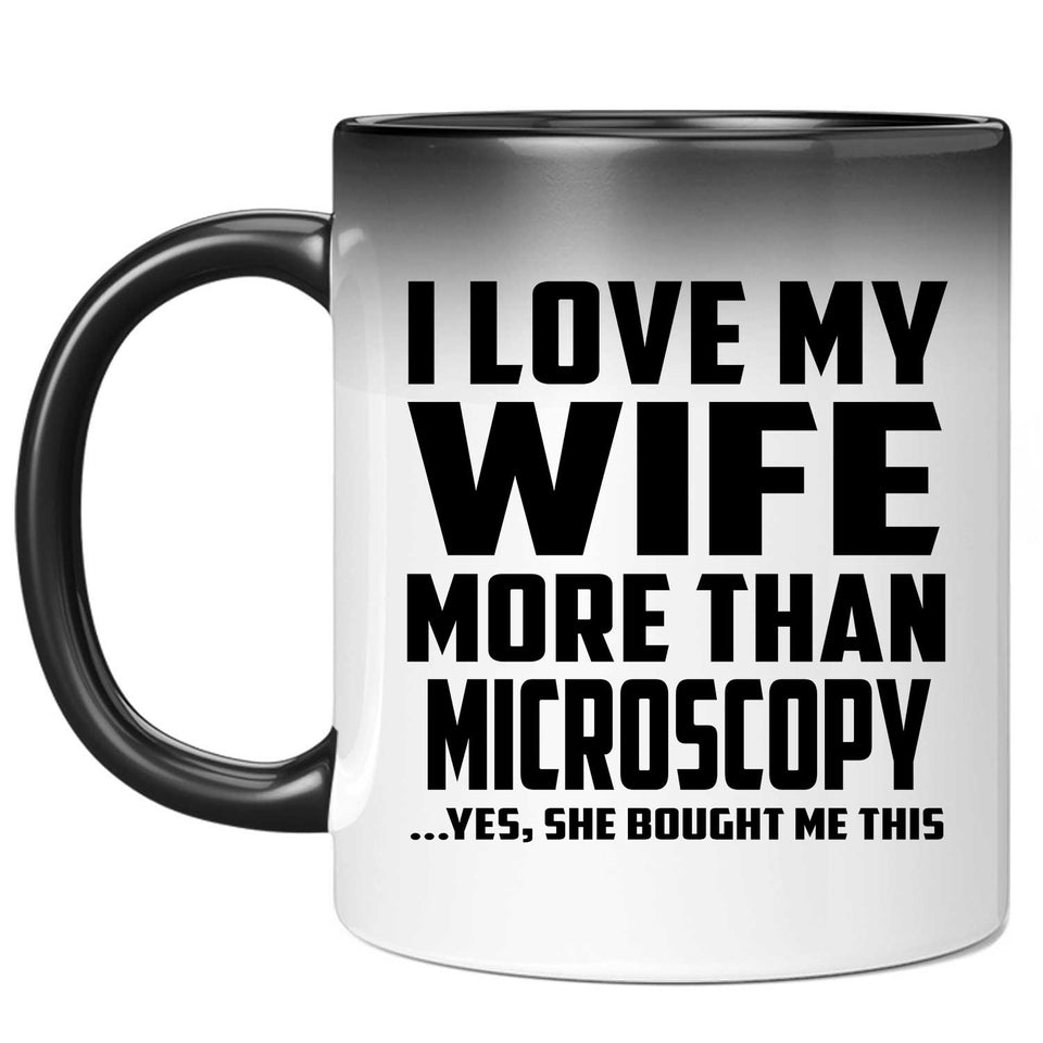 I Love My Wife More Than Microscopy - 11 Oz Color Changing Mug