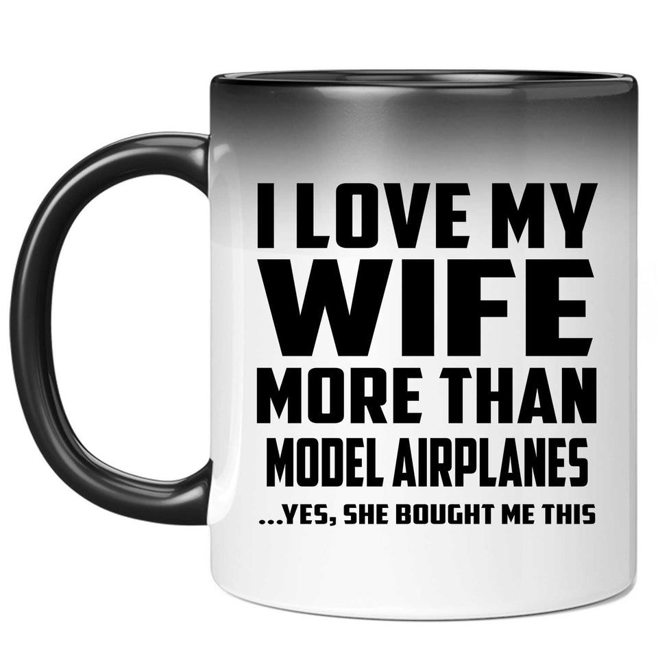I Love My Wife More Than Model Airplanes - 11 Oz Color Changing Mug