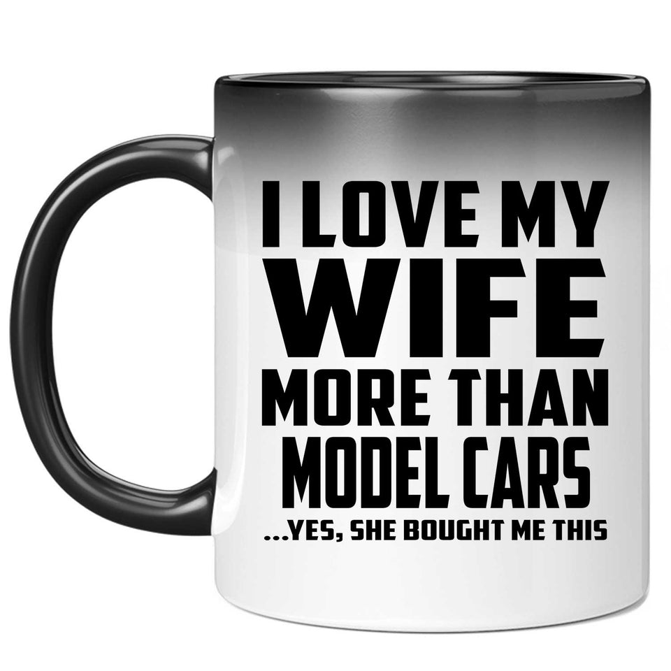 I Love My Wife More Than Model Cars - 11 Oz Color Changing Mug