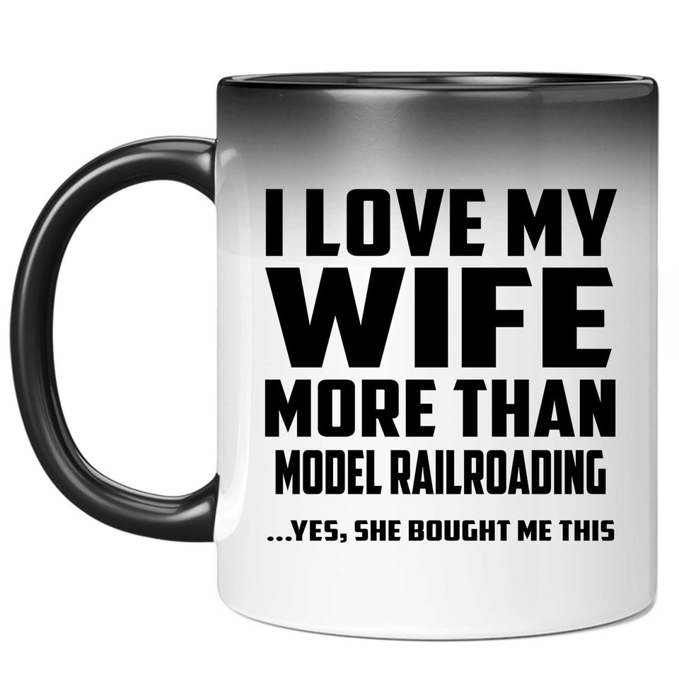 I Love My Wife More Than Model Railroading - 11 Oz Color Changing Mug