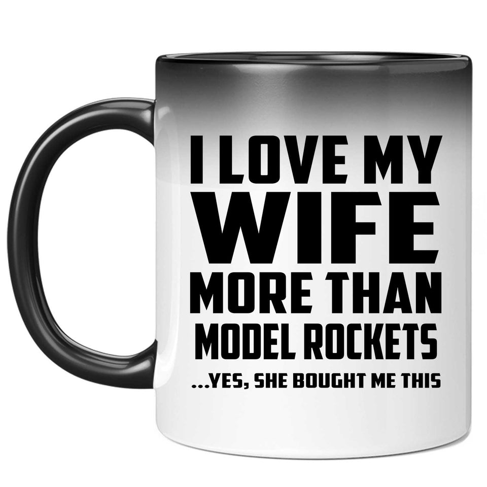 I Love My Wife More Than Model Rockets - 11 Oz Color Changing Mug
