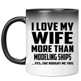 I Love My Wife More Than Modeling Ships - 11 Oz Color Changing Mug