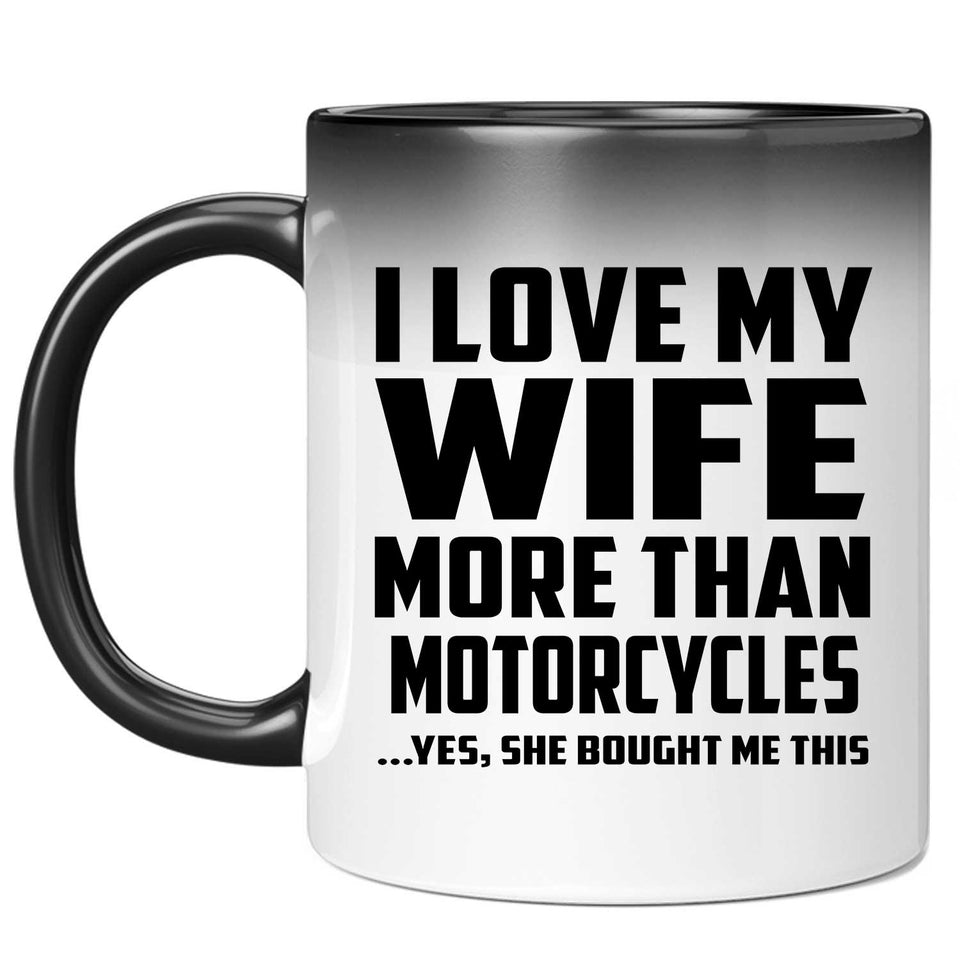 I Love My Wife More Than Motorcycles - 11 Oz Color Changing Mug
