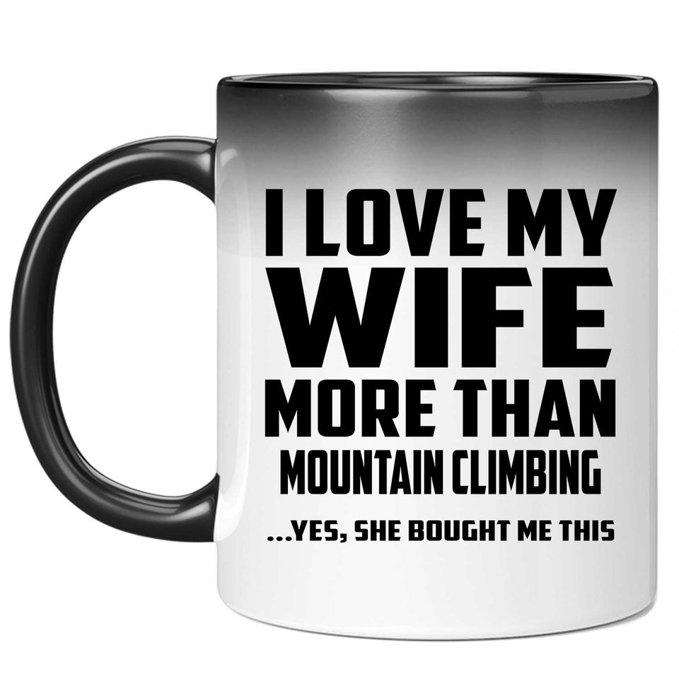 I Love My Wife More Than Mountain Climbing - 11 Oz Color Changing Mug
