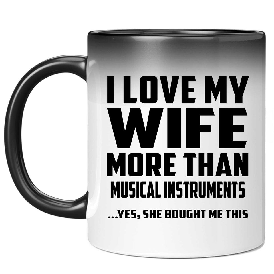 I Love My Wife More Than Musical Instruments - 11 Oz Color Changing Mug