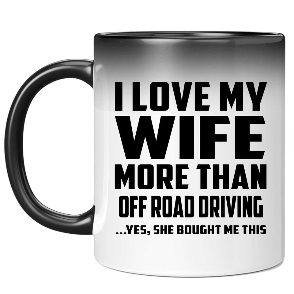 I Love My Wife More Than Off Road Driving - 11 Oz Color Changing Mug