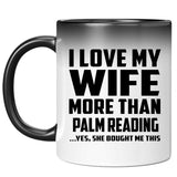 I Love My Wife More Than Palm Reading - 11 Oz Color Changing Mug