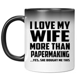 I Love My Wife More Than Papermaking - 11 Oz Color Changing Mug
