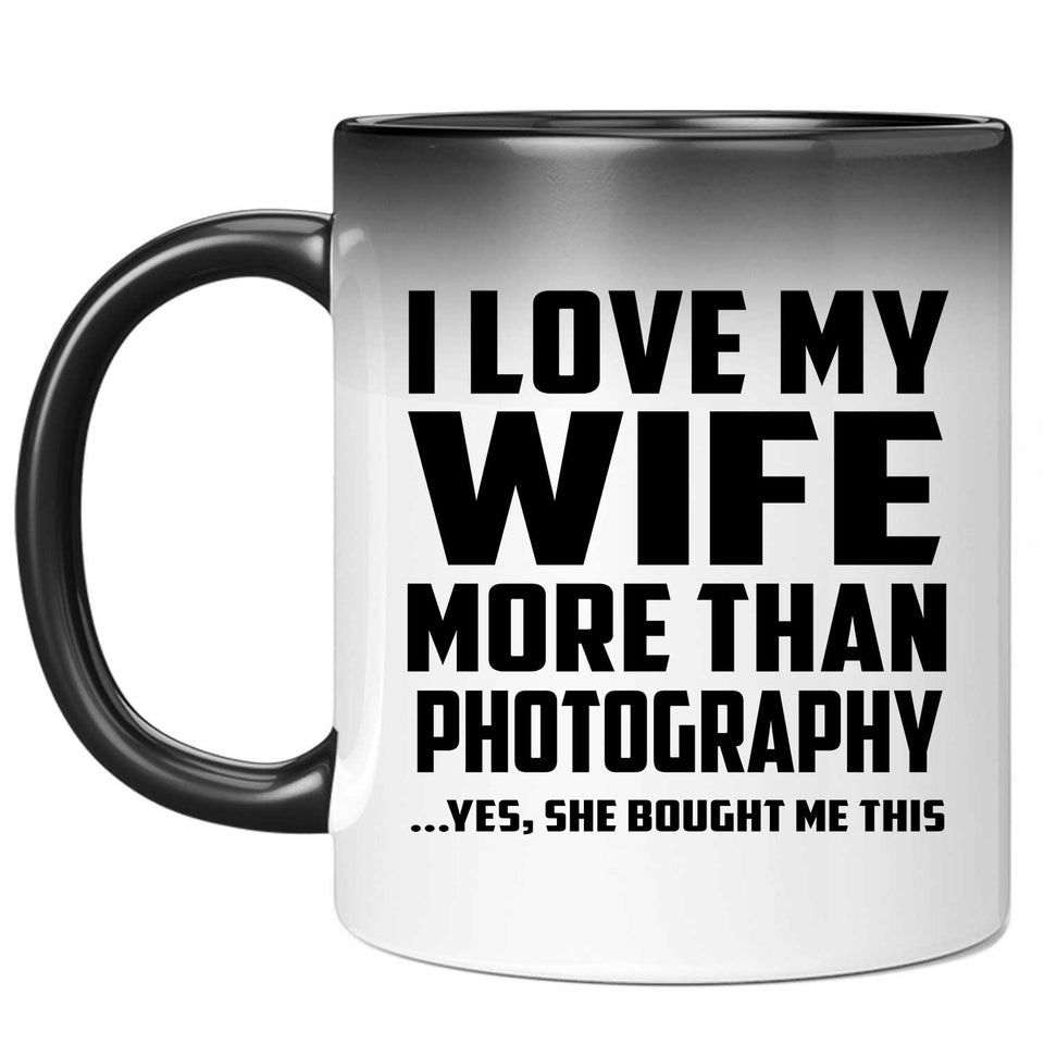 I Love My Wife More Than Photography - 11 Oz Color Changing Mug