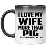 I Love My Wife More Than Pig - 11 Oz Color Changing Mug