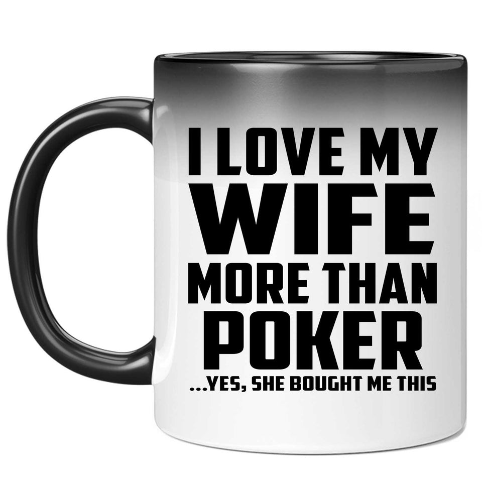 I Love My Wife More Than Poker - 11 Oz Color Changing Mug