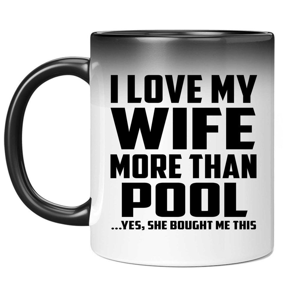 I Love My Wife More Than Pool - 11 Oz Color Changing Mug