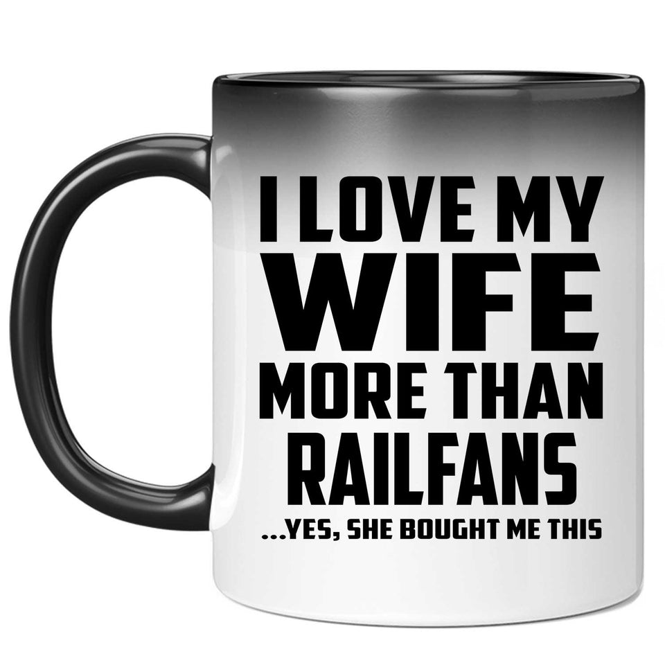 I Love My Wife More Than Railfans - 11 Oz Color Changing Mug