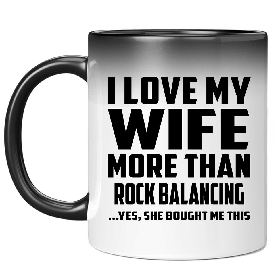 I Love My Wife More Than Rock Balancing - 11 Oz Color Changing Mug
