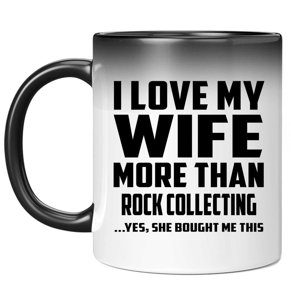 I Love My Wife More Than Rock Collecting - 11 Oz Color Changing Mug