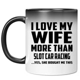 I Love My Wife More Than Slot Car Racing - 11 Oz Color Changing Mug
