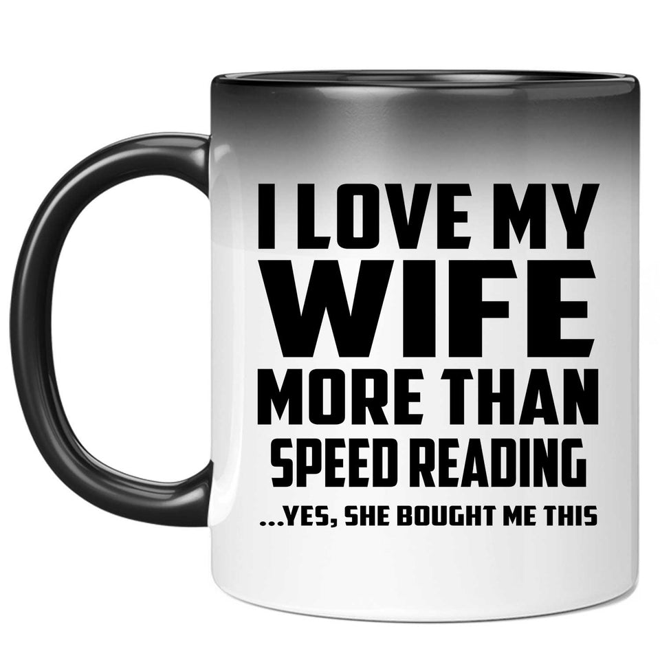 I Love My Wife More Than Speed Reading - 11 Oz Color Changing Mug