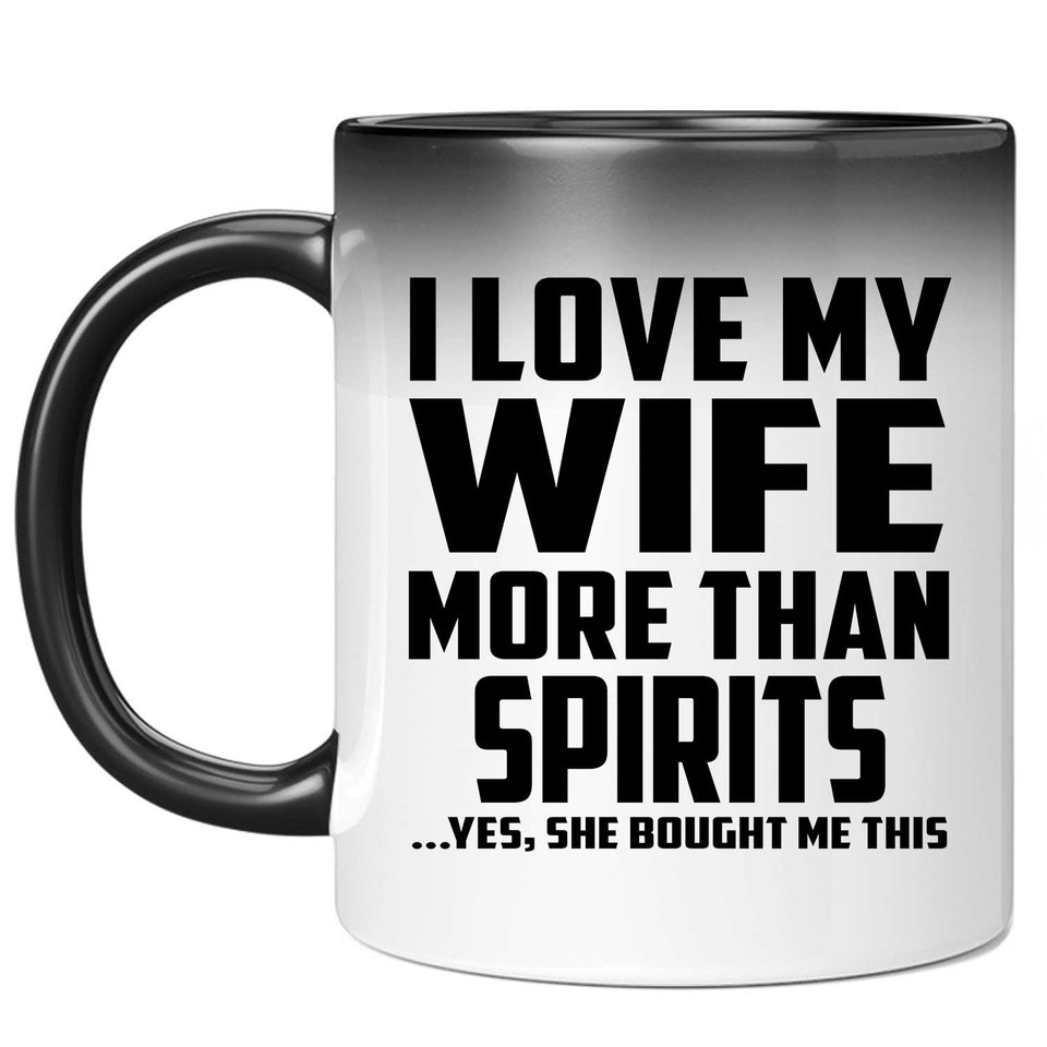 I Love My Wife More Than Spirits - 11 Oz Color Changing Mug