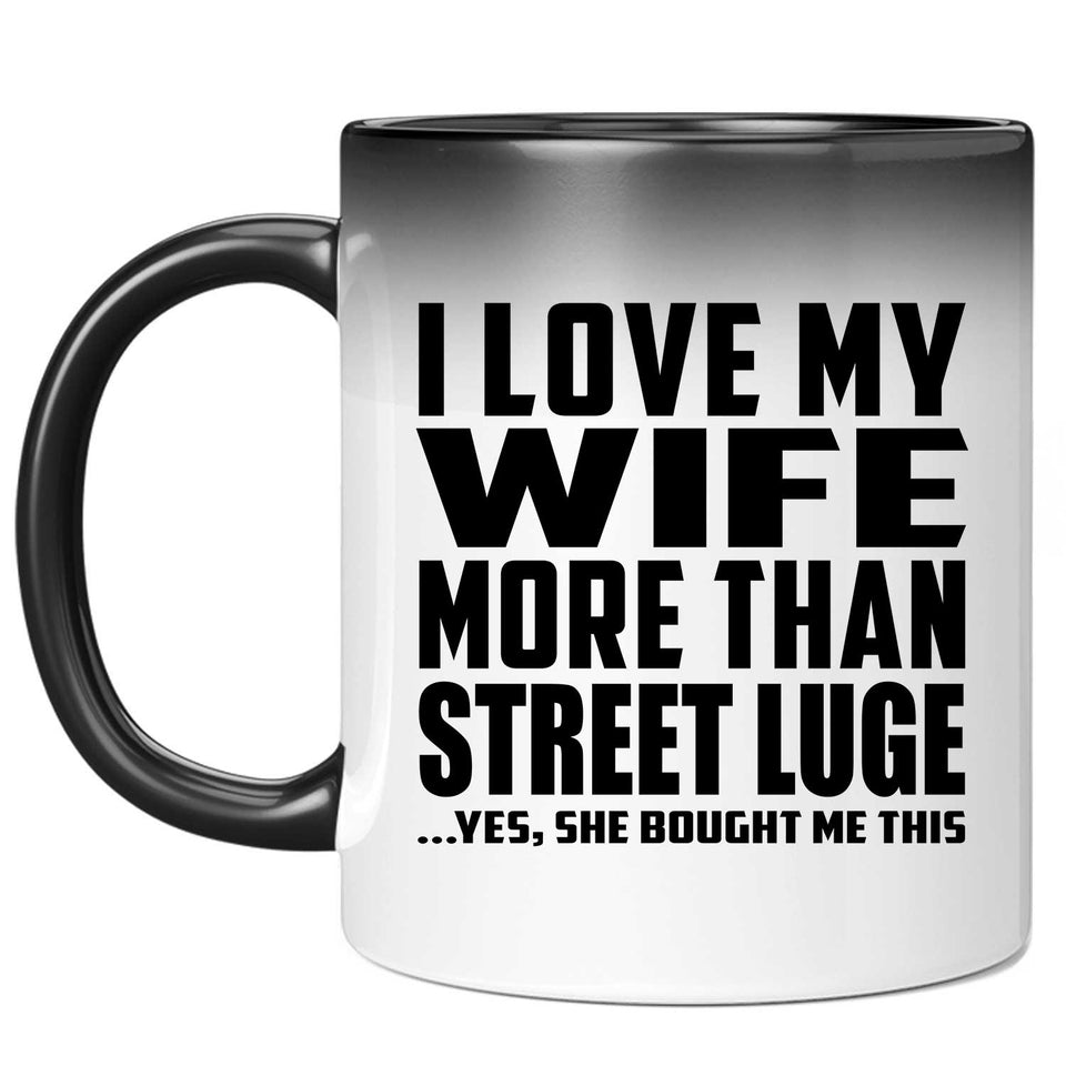 I Love My Wife More Than Street Luge - 11 Oz Color Changing Mug