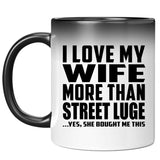 I Love My Wife More Than Street Luge - 11 Oz Color Changing Mug