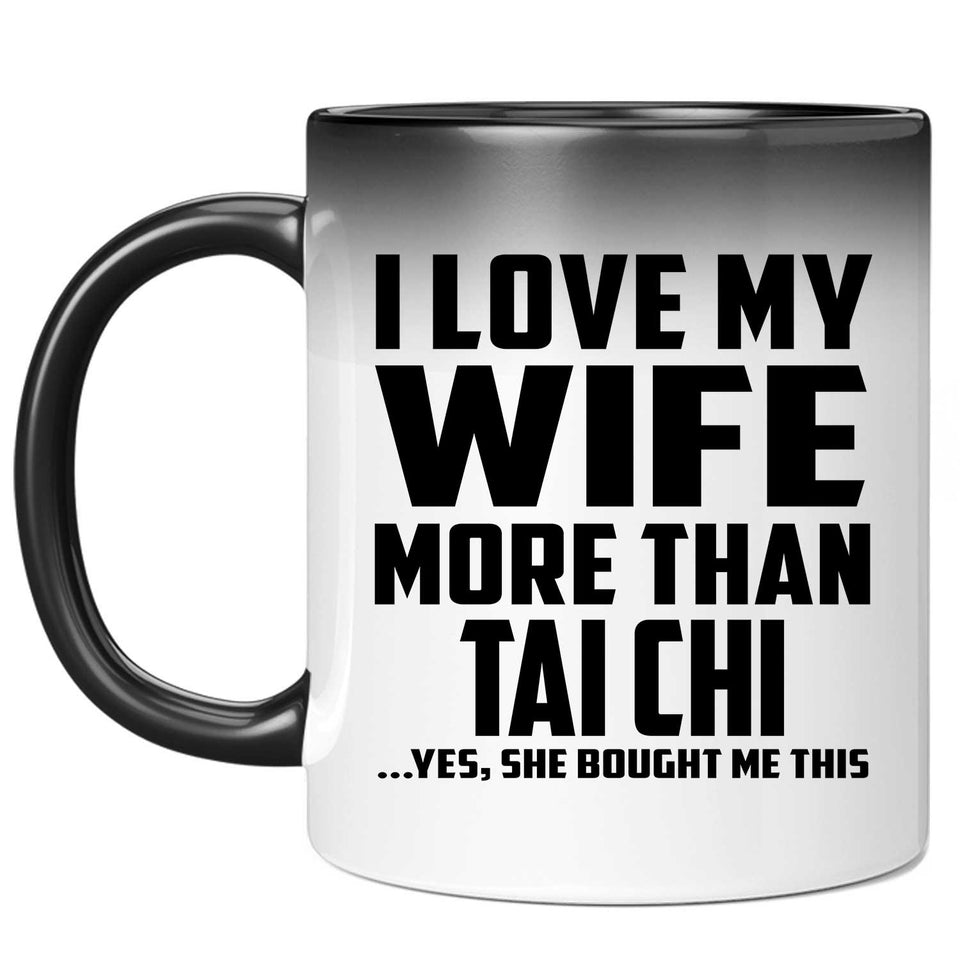 I Love My Wife More Than Tai Chi - 11 Oz Color Changing Mug