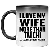 I Love My Wife More Than Tai Chi - 11 Oz Color Changing Mug