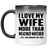 I Love My Wife More Than Weather Watcher - 11 Oz Color Changing Mug