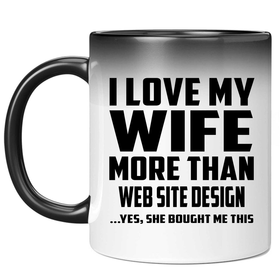 I Love My Wife More Than Web Site Design - 11 Oz Color Changing Mug