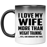 I Love My Wife More Than Weight Training - 11 Oz Color Changing Mug