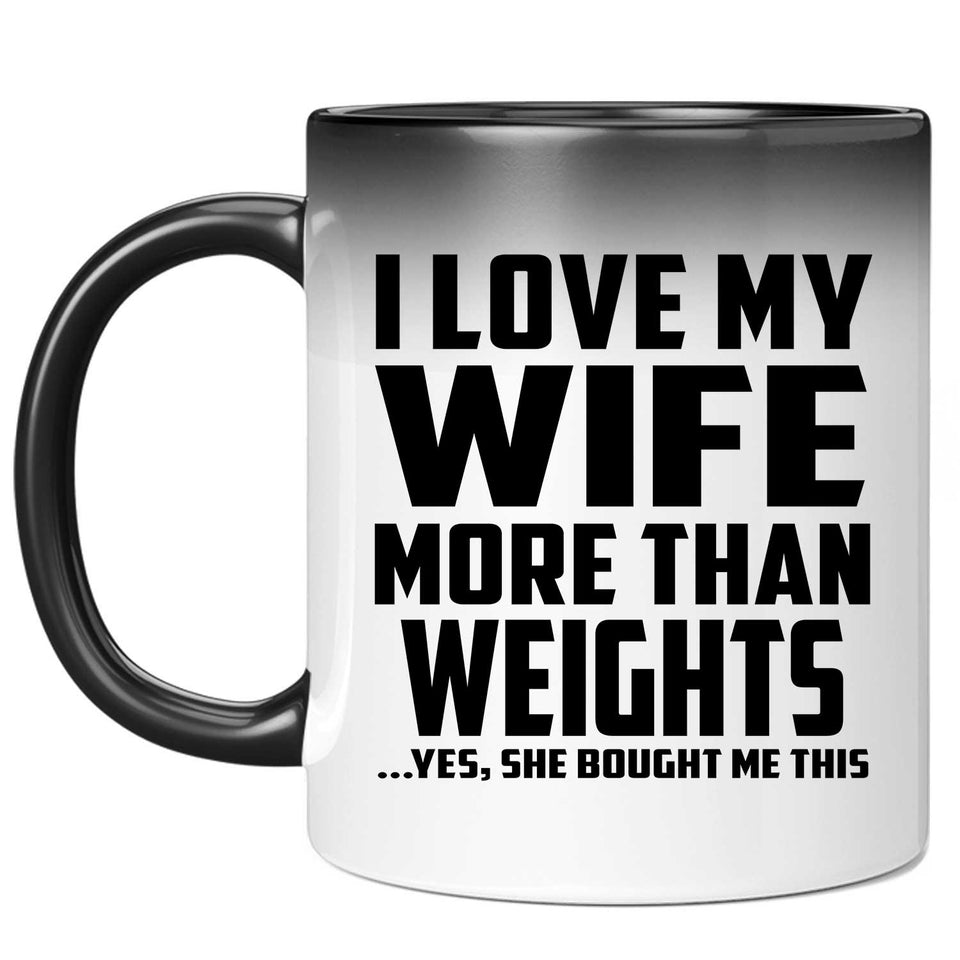 I Love My Wife More Than Weights - 11 Oz Color Changing Mug