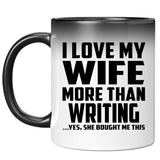 I Love My Wife More Than Writing - 11 Oz Color Changing Mug