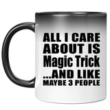 All I Care About Is Magic Trick - 11 Oz Color Changing Mug