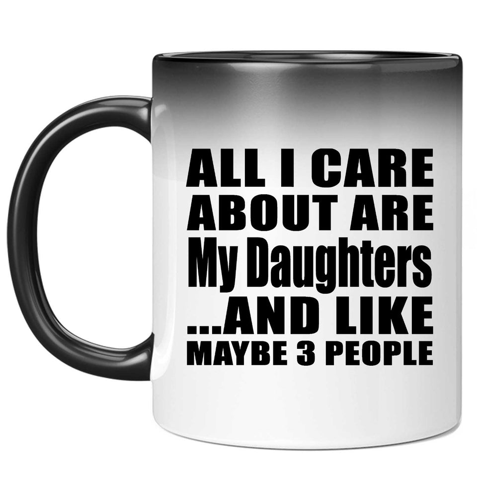 All I Care About Is My Daughters - 11 Oz Color Changing Mug