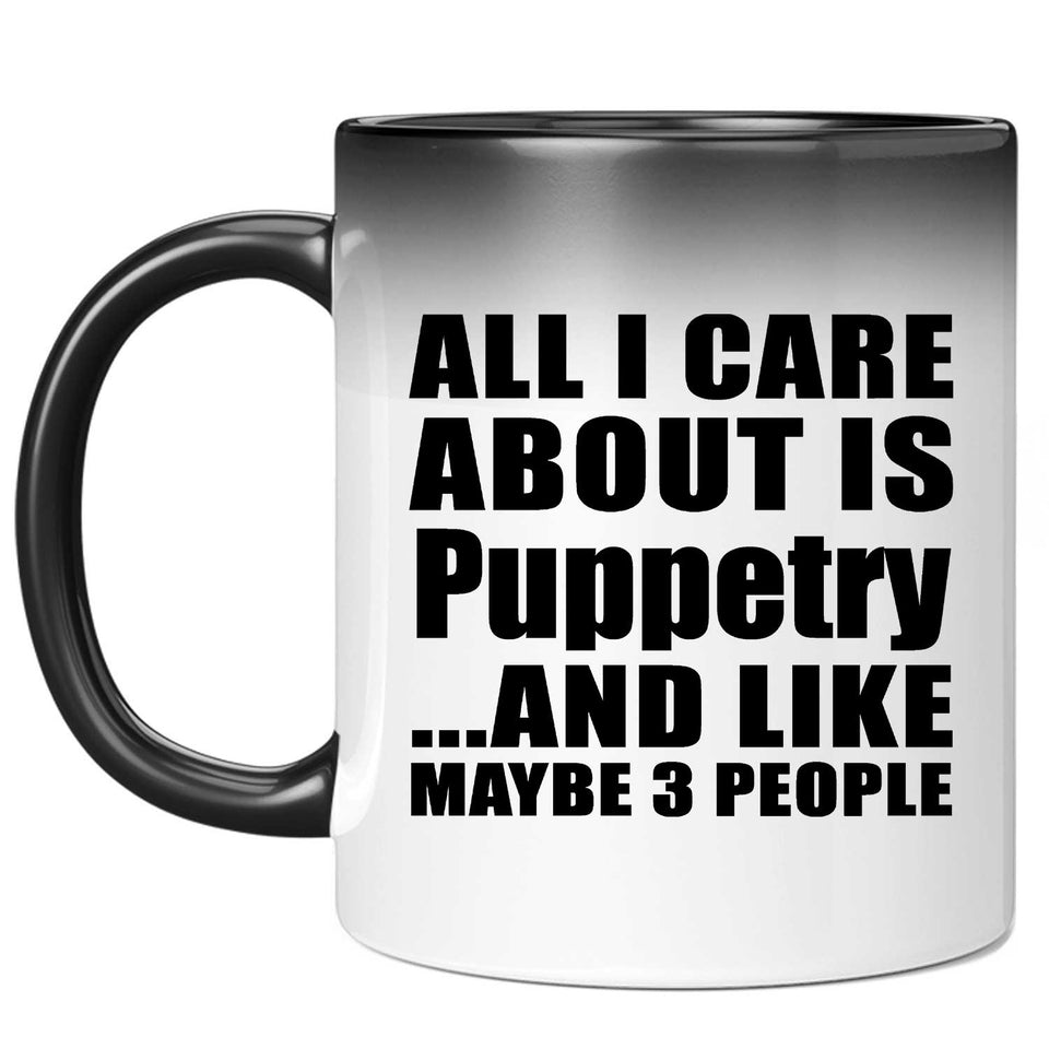 All I Care About Is Puppetry - 11 Oz Color Changing Mug