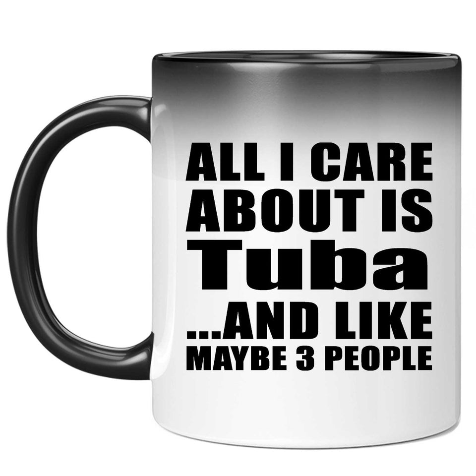 All I Care About Is Tuba - 11 Oz Color Changing Mug
