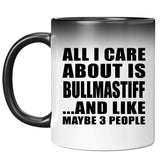 All I Care About Is Bullmastiff - 11 Oz Color Changing Mug