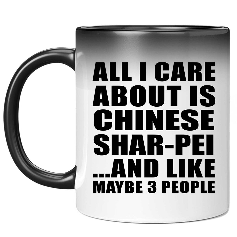 All I Care About Is Chinese Shar-Pei - 11 Oz Color Changing Mug