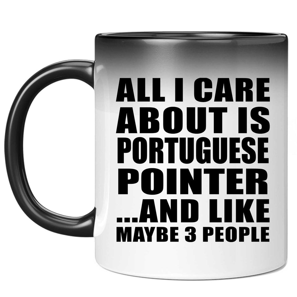 All I Care About Is Portuguese Pointer - 11 Oz Color Changing Mug