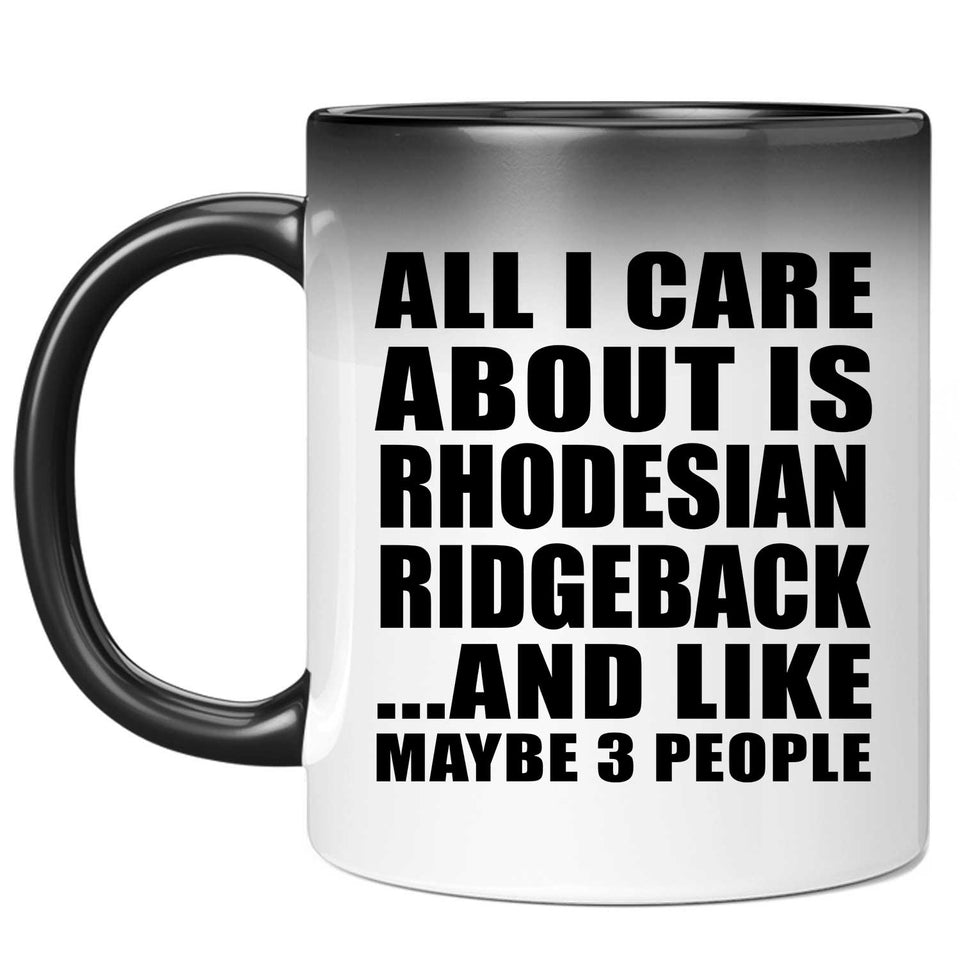 All I Care About Is Rhodesian Ridgeback - 11 Oz Color Changing Mug