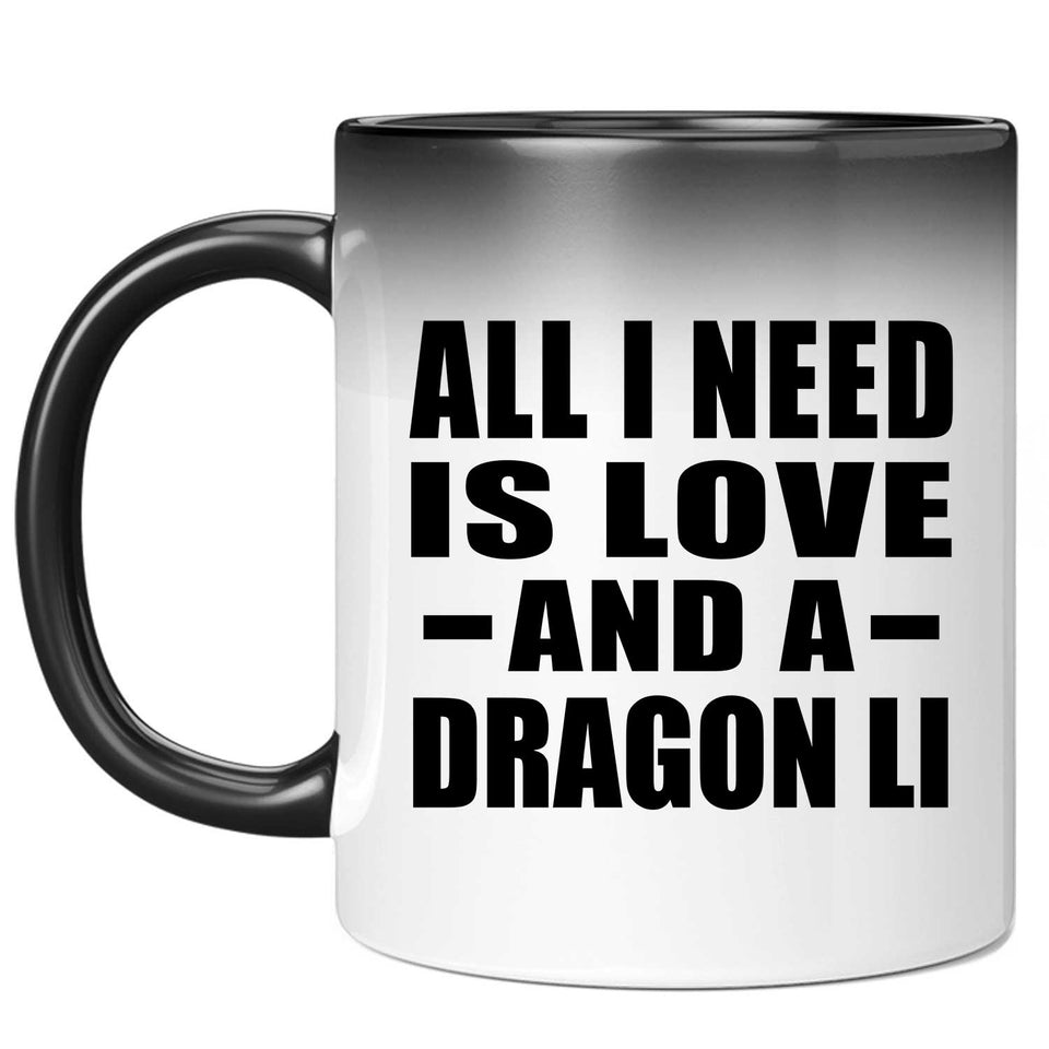 All I Need Is Love And A Dragon Li - 11 Oz Color Changing Mug