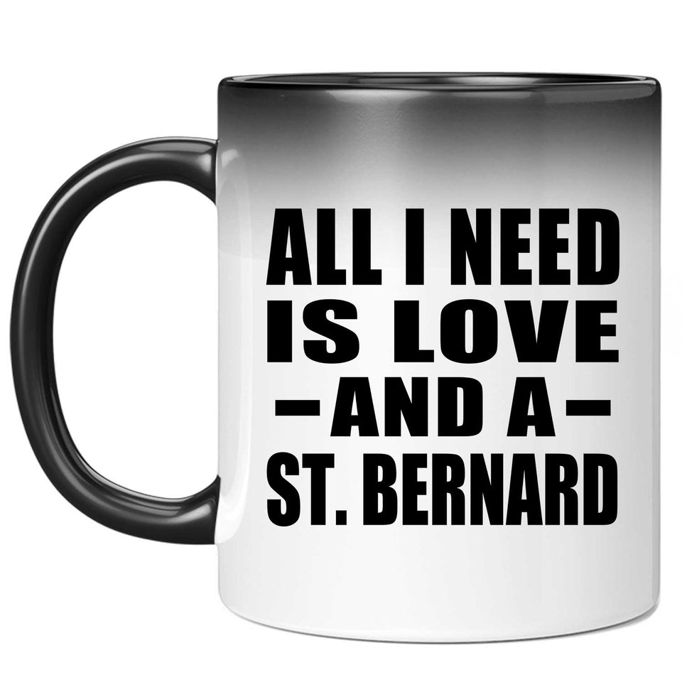 All I Need Is Love And A St. Bernard - 11 Oz Color Changing Mug