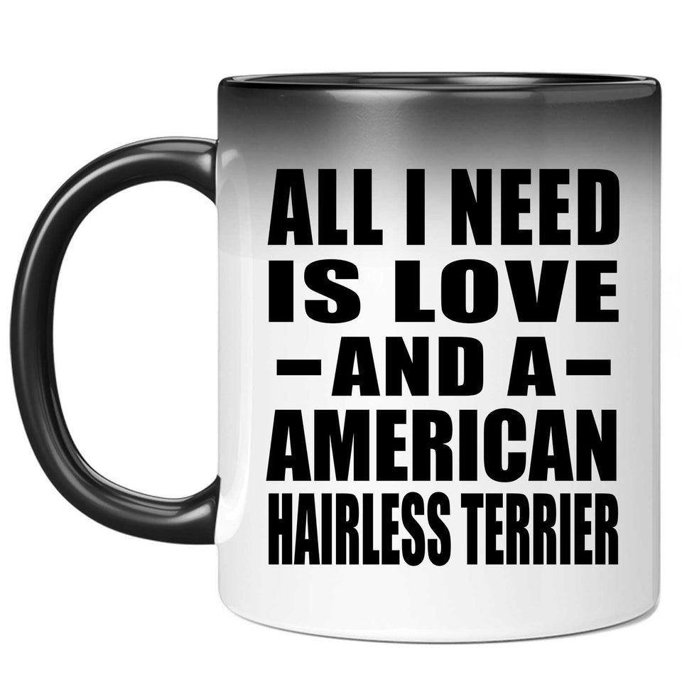 All I Need Is Love And A American Hairless Terrier - 11 Oz Color Changing Mug