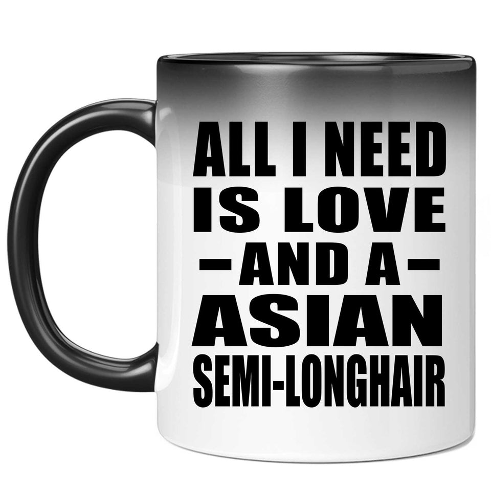 All I Need Is Love And A Asian Semi-Longhair - 11 Oz Color Changing Mug