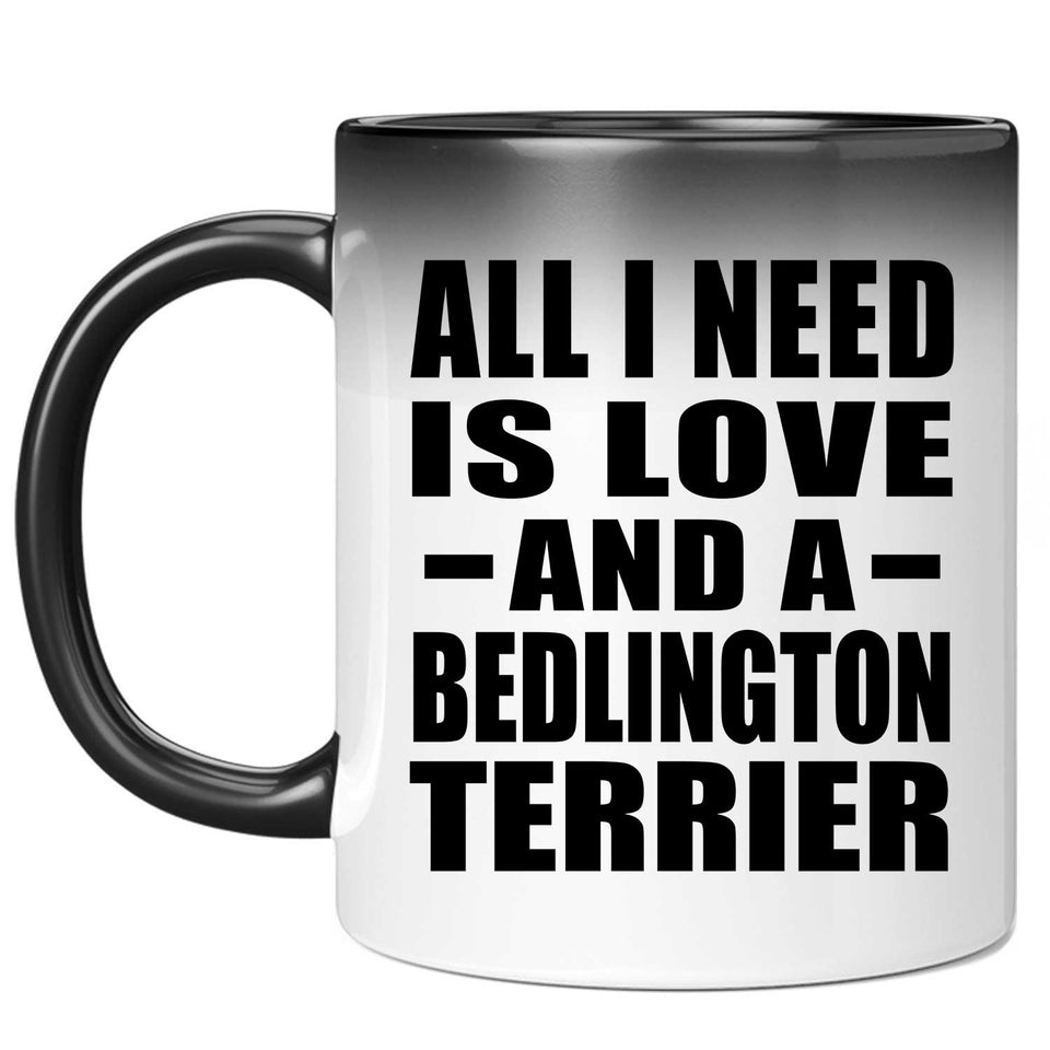 All I Need Is Love And A Bedlington Terrier - 11 Oz Color Changing Mug